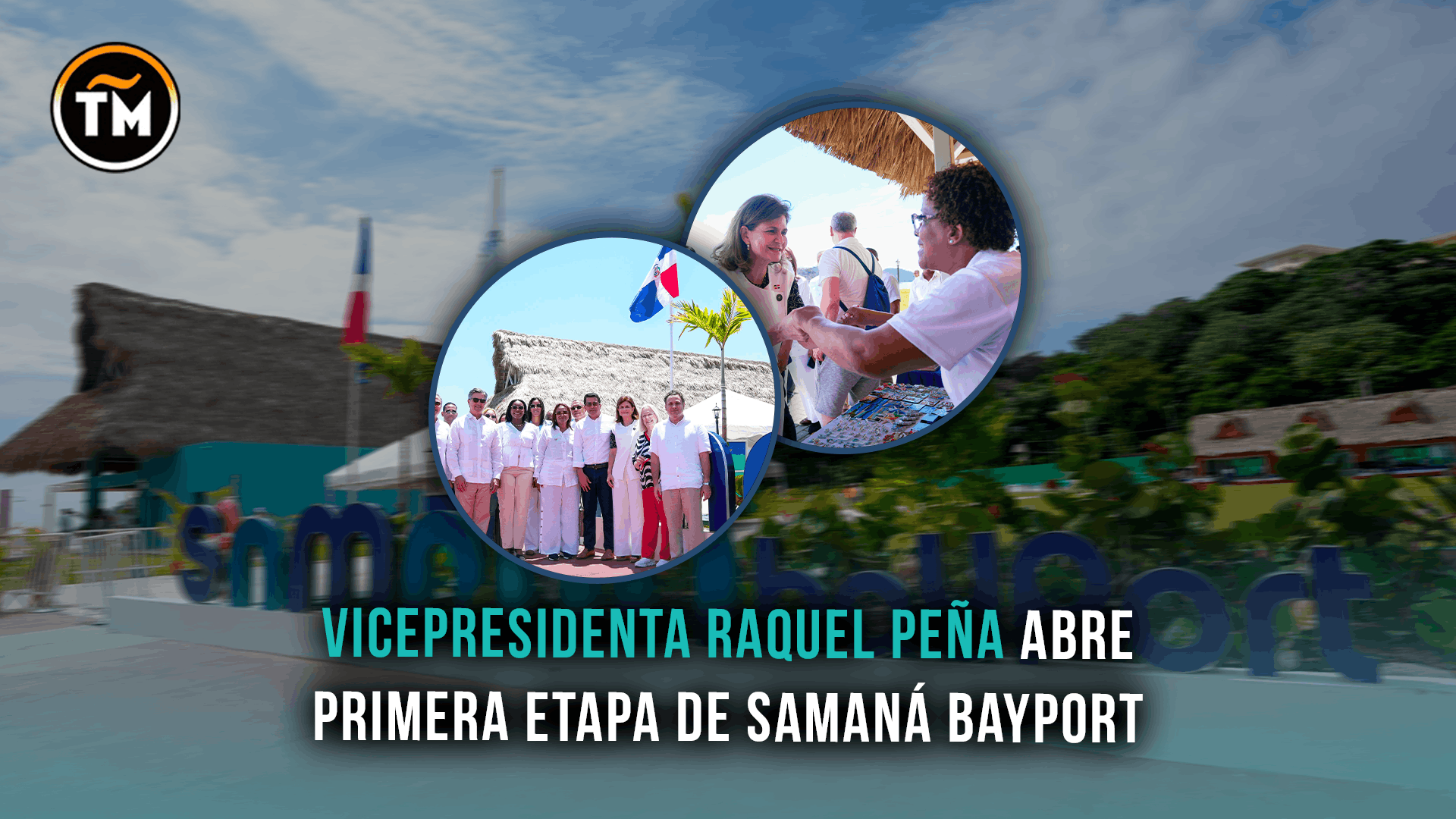 Puerto Samaná: La vicepresidenta Raquel Peña inaugura primera fase de Samaná Bayport